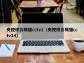 央视综合频道cctv1（央视综合频道cctv14）