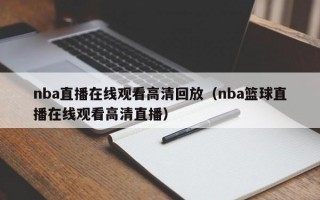 nba直播在线观看高清回放（nba篮球直播在线观看高清直播）