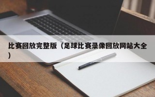 比赛回放完整版（足球比赛录像回放网站大全）