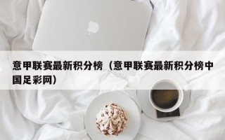 意甲联赛最新积分榜（意甲联赛最新积分榜中国足彩网）