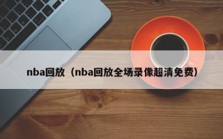 nba回放（nba回放全场录像超清免费）