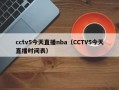 cctv5今天直播nba（CCTV5今天直播时间表）