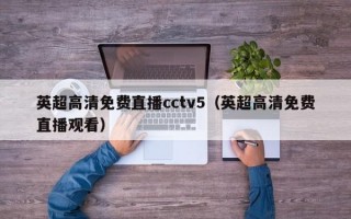 英超高清免费直播cctv5（英超高清免费直播观看）