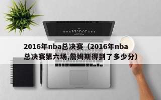 2016年nba总决赛（2016年nba总决赛第六场,詹姆斯得到了多少分）