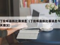 丁俊晖最新比赛消息（丁俊晖最新比赛消息今天赛况）