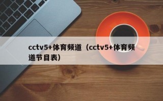 cctv5+体育频道（cctv5+体育频道节目表）