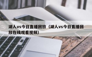 湖人vs今日直播回放（湖人vs今日直播回放在线观看视频）