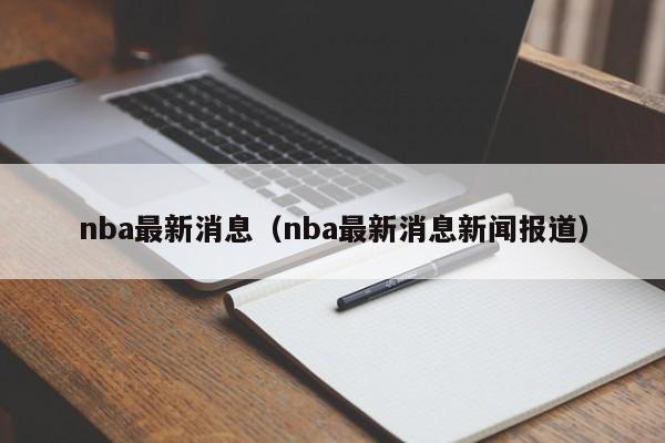 nba最新消息（nba最新消息新闻报道）