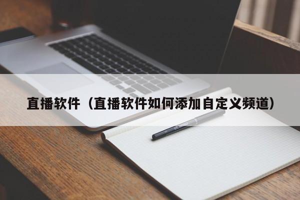 直播软件（直播软件如何添加自定义频道）