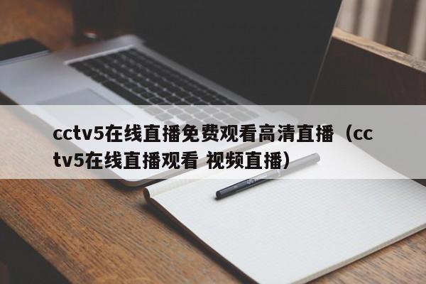 cctv5在线直播免费观看高清直播（cctv5在线直播观看 视频直播）