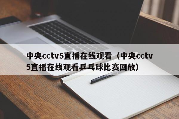 中央cctv5直播在线观看（中央cctv5直播在线观看乒乓球比赛回放）