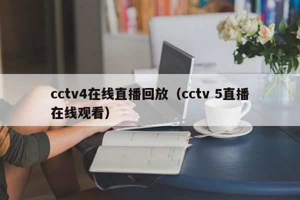 cctv4在线直播回放（cctv 5直播在线观看）