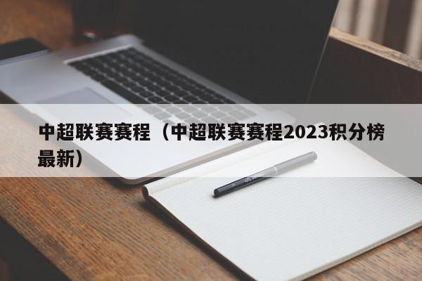 中超联赛赛程（中超联赛赛程2023积分榜最新）