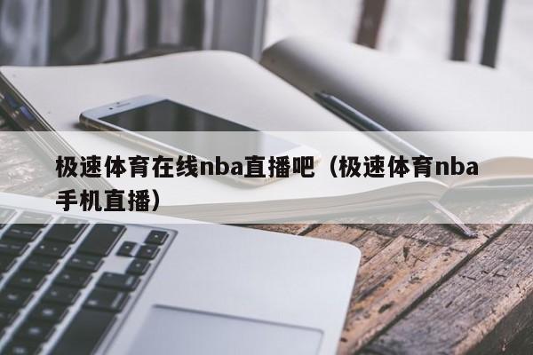 极速体育在线nba直播吧（极速体育nba手机直播）