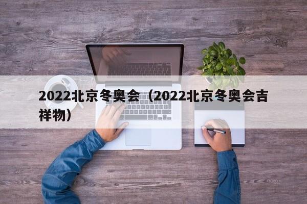 2022北京冬奥会（2022北京冬奥会吉祥物）