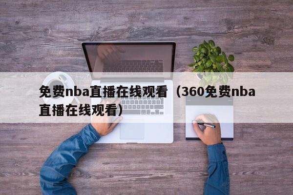 免费nba直播在线观看（360免费nba直播在线观看）