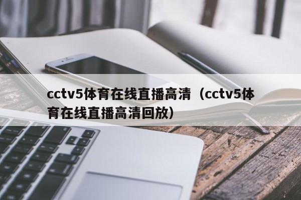 cctv5体育在线直播高清（cctv5体育在线直播高清回放）