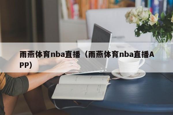 雨燕体育nba直播（雨燕体育nba直播APP）