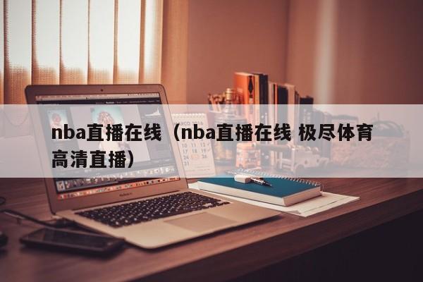 nba直播在线（nba直播在线 极尽体育高清直播）